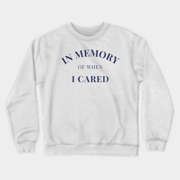 In Memory Of When Of I Cared. Funny Attitude. Navy Blue Crewneck Sweatshirt by That Cheeky Tee